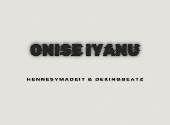 Hennesymadeit - Onise Iyanu Ft. Dekingbeatz