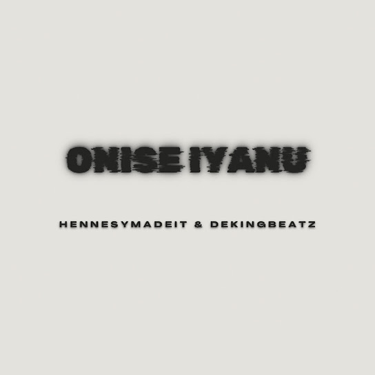 Hennesymadeit - Onise Iyanu Ft. Dekingbeatz